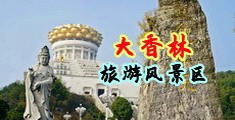 外国人大鸡巴操逼的视频中国浙江-绍兴大香林旅游风景区